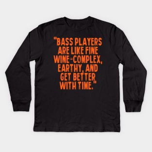 "Bass players are like fine wine – complex, earthy, and get better with time." Kids Long Sleeve T-Shirt